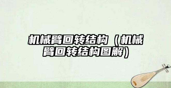 機械臂回轉結構（機械臂回轉結構圖解）