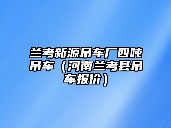 蘭考新源吊車廠四噸吊車（河南蘭考縣吊車報價）