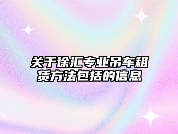 關于徐匯專業吊車租賃方法包括的信息