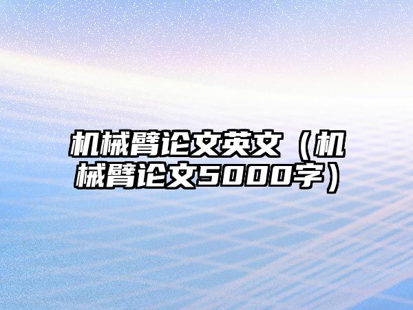 機械臂論文英文（機械臂論文5000字）