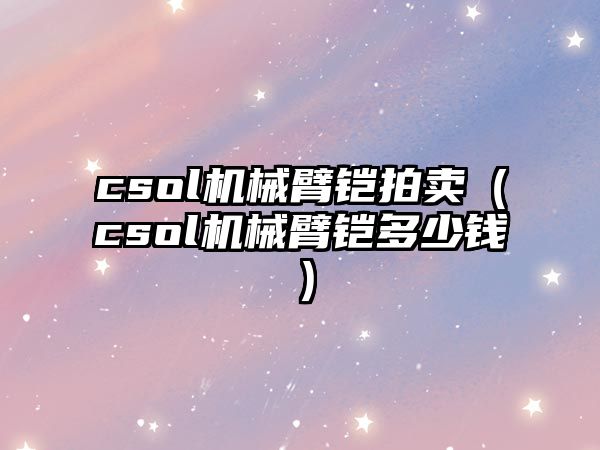 csol機械臂鎧拍賣（csol機械臂鎧多少錢）