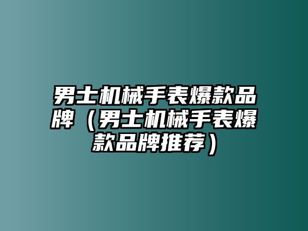 男士機械手表爆款品牌（男士機械手表爆款品牌推薦）