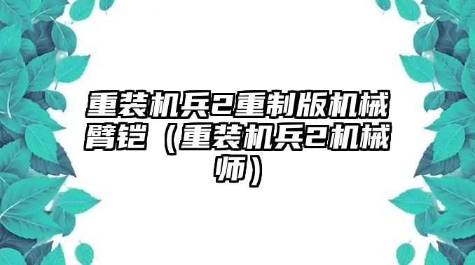 重裝機兵2重制版機械臂鎧（重裝機兵2機械師）