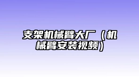 支架機械臂大廠（機械臂安裝視頻）