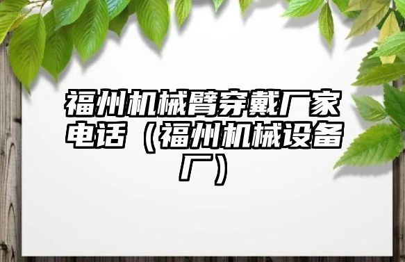 福州機械臂穿戴廠家電話（福州機械設備廠）