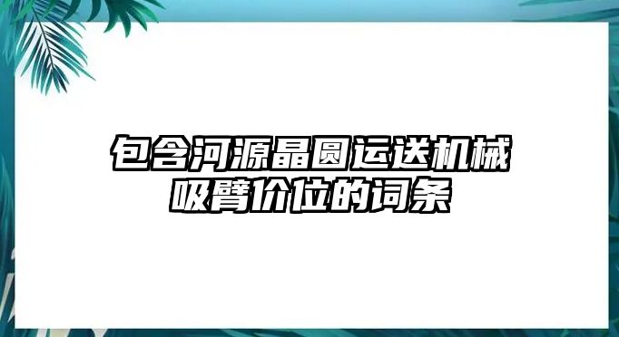 包含河源晶圓運送機械吸臂價位的詞條