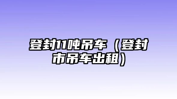 登封11噸吊車（登封市吊車出租）