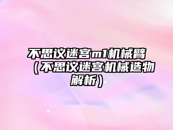 不思議迷宮m1機械臂（不思議迷宮機械造物解析）