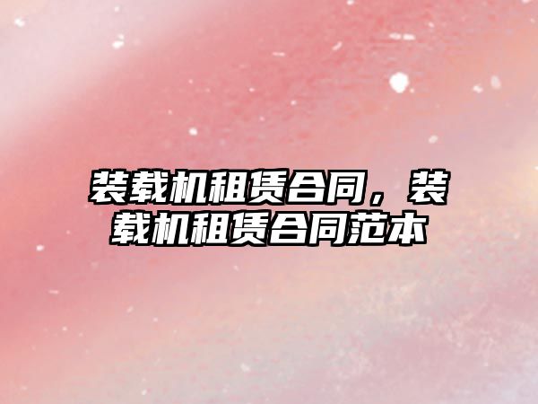 裝載機租賃合同，裝載機租賃合同范本