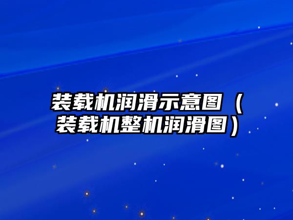 裝載機潤滑示意圖（裝載機整機潤滑圖）