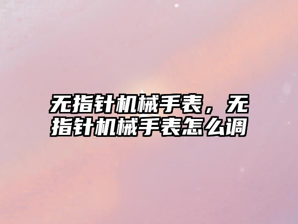 無指針機械手表，無指針機械手表怎么調