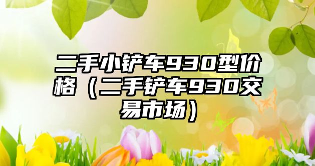 二手小鏟車930型價格（二手鏟車930交易市場）