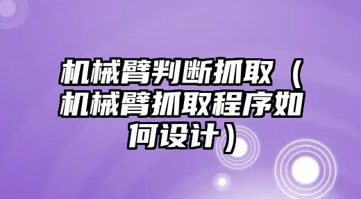 機械臂判斷抓取（機械臂抓取程序如何設計）