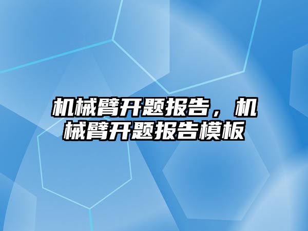 機械臂開題報告，機械臂開題報告模板