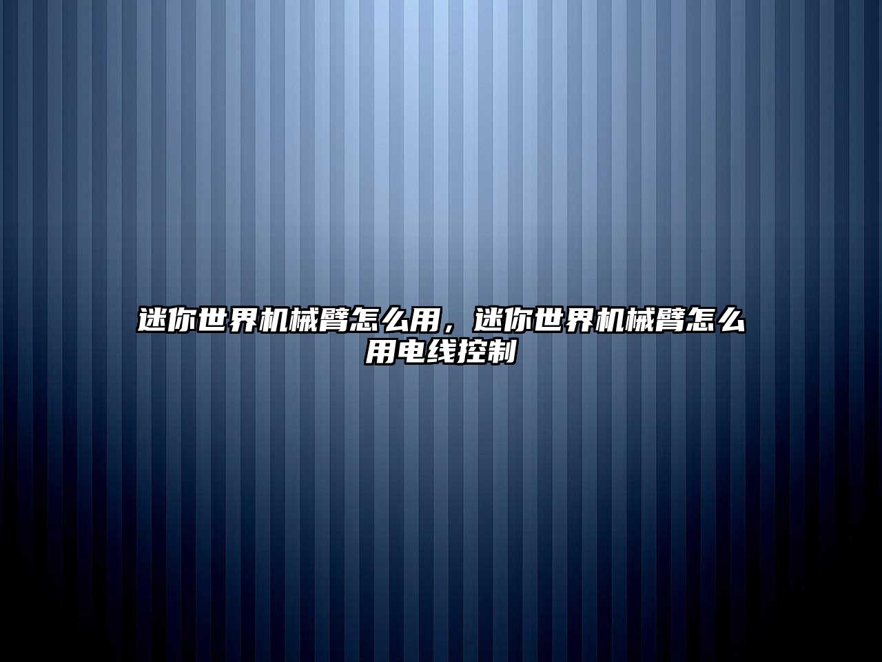 迷你世界機械臂怎么用，迷你世界機械臂怎么用電線控制