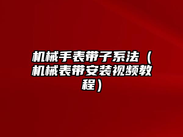 機械手表帶子系法（機械表帶安裝視頻教程）