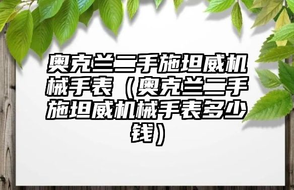 奧克蘭二手施坦威機(jī)械手表（奧克蘭二手施坦威機(jī)械手表多少錢）