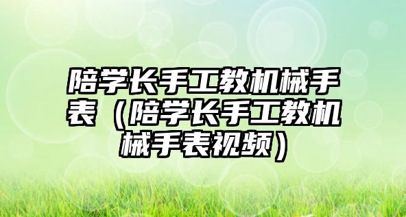 陪學長手工教機械手表（陪學長手工教機械手表視頻）