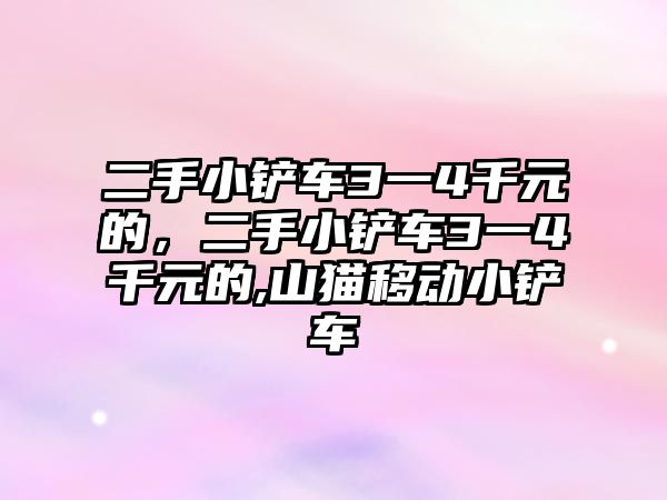 二手小鏟車3一4千元的，二手小鏟車3一4千元的,山貓移動小鏟車