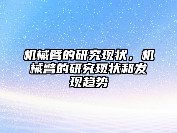 機械臂的研究現狀，機械臂的研究現狀和發現趨勢