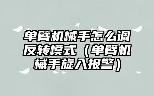 單臂機械手怎么調反轉模式（單臂機械手旋入報警）