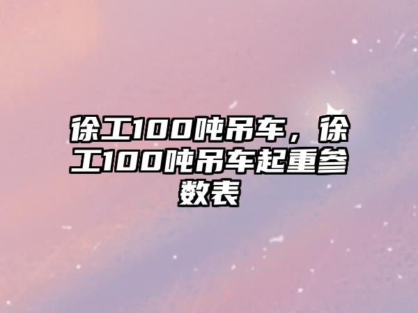 徐工100噸吊車，徐工100噸吊車起重參數表