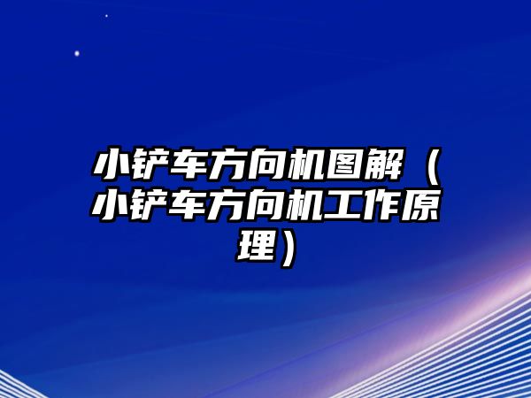 小鏟車方向機圖解（小鏟車方向機工作原理）