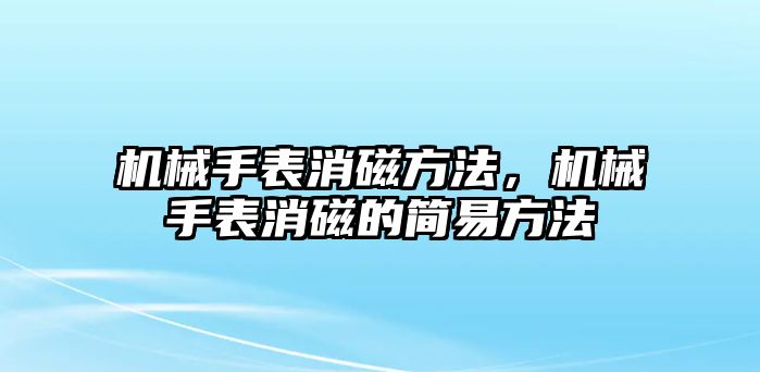 機械手表消磁方法，機械手表消磁的簡易方法