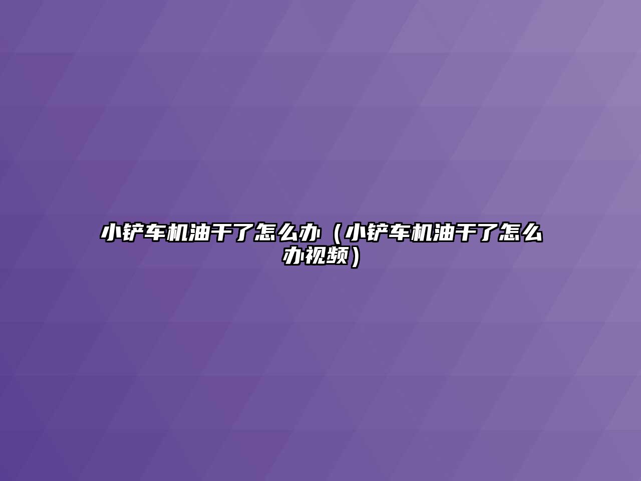 小鏟車機油干了怎么辦（小鏟車機油干了怎么辦視頻）