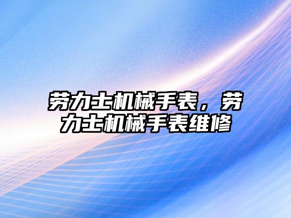 勞力士機械手表，勞力士機械手表維修