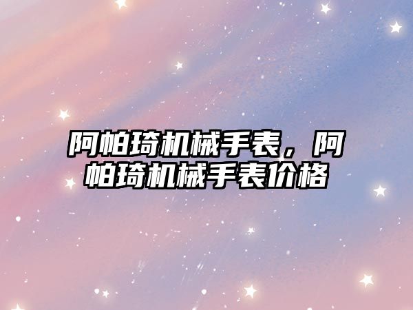 阿帕琦機械手表，阿帕琦機械手表價格