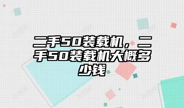 二手50裝載機，二手50裝載機大概多少錢