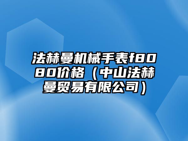 法赫曼機械手表f8080價格（中山法赫曼貿(mào)易有限公司）