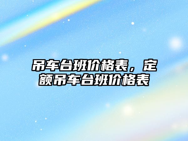 吊車臺班價格表，定額吊車臺班價格表