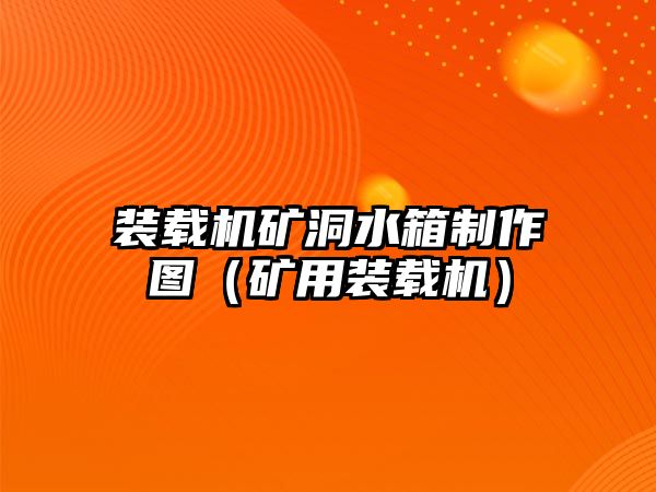 裝載機礦洞水箱制作圖（礦用裝載機）