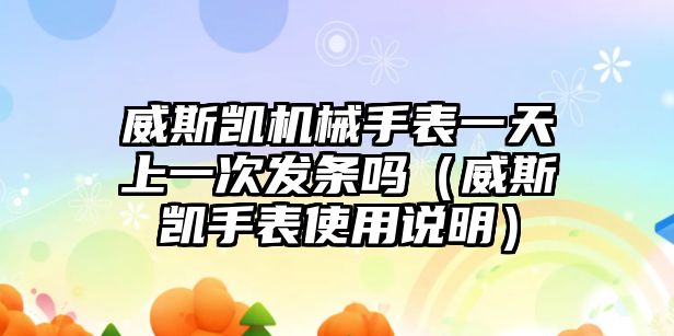 威斯凱機械手表一天上一次發條嗎（威斯凱手表使用說明）