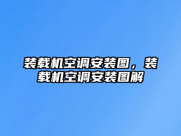 裝載機空調安裝圖，裝載機空調安裝圖解