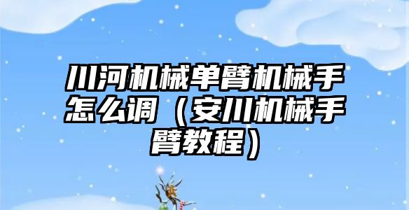 川河機械單臂機械手怎么調（安川機械手臂教程）