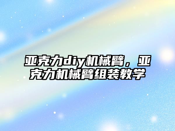 亞克力diy機械臂，亞克力機械臂組裝教學