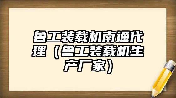 魯工裝載機南通代理（魯工裝載機生產廠家）