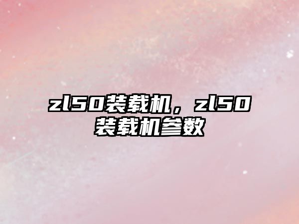 zl50裝載機，zl50裝載機參數