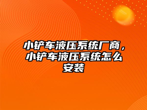 小鏟車液壓系統廠商，小鏟車液壓系統怎么安裝