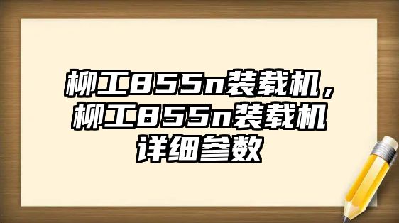 柳工855n裝載機，柳工855n裝載機詳細參數