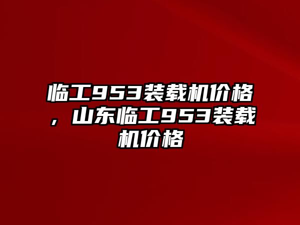 臨工953裝載機價格，山東臨工953裝載機價格