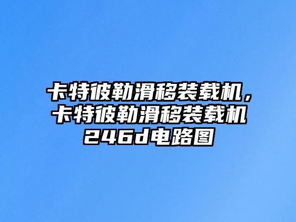 卡特彼勒滑移裝載機(jī)，卡特彼勒滑移裝載機(jī)246d電路圖