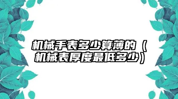 機(jī)械手表多少算薄的（機(jī)械表厚度最低多少）