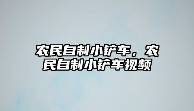 農民自制小鏟車，農民自制小鏟車視頻