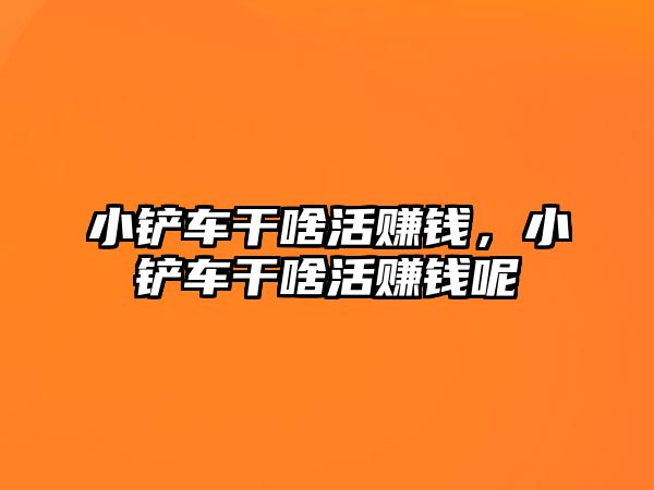 小鏟車干啥活賺錢，小鏟車干啥活賺錢呢