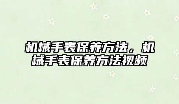 機械手表保養方法，機械手表保養方法視頻