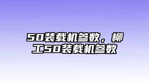 50裝載機參數，柳工50裝載機參數